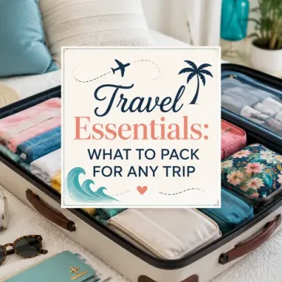 Travel Essentials: What to Pack for Any Trip