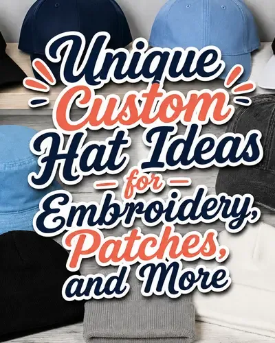 Unique Custom Hat Ideas for Embroidery, Patches, and More displayed over a collection of personalized hats.