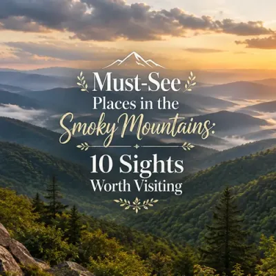 Must-See Places in the Smoky Mountains: 10 Sights Worth Visiting
