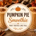 Pumpkin pie smoothie feature image with two creamy fall smoothies, pumpkins, cinnamon, and a centered graphic that reads Pumpkin Pie Smoothie That Tastes Like Fall.