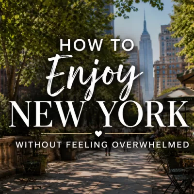 How to Enjoy New York Without Feeling Overwhelmed