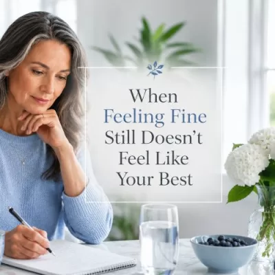 When Feeling Fine Still Doesn’t Feel Like Your Best