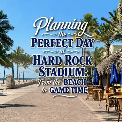 Planning the Perfect Day at Hard Rock Stadium: From the Beach to Game Time