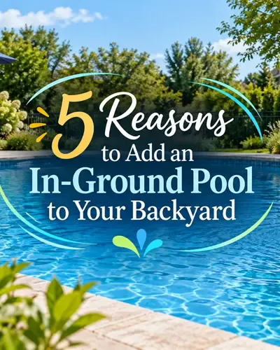 Modern backyard pool with the title 5 Reasons to Add an In-Ground Pool to Your Backyard