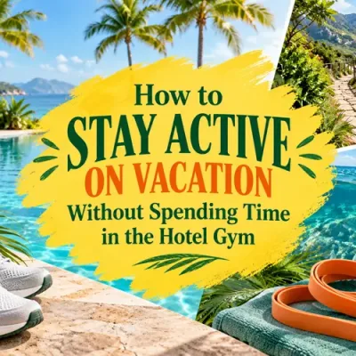 How to Stay Active on Vacation Without Spending Time in the Hotel Gym